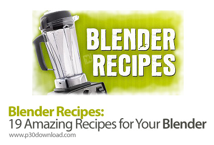 دانلود Blender Recipes 19 Amazing Recipes for Your Blender - آموزش 19 دستوراالعمل آشپزی برای مخلوط کن