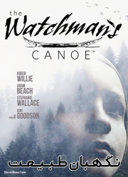دانلود دوبله فارسی فیلم نگهبان طبیعت The Watchman's Canoe 2017